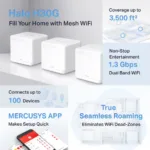 AC1300 Whole Home Mesh Wi-Fi System   Halo H30G (3-Pack)   802.11ac   400+867 Mbit/s   Ethernet LAN (RJ-45) ports 2   Mesh Support Yes   MU-MiMO Yes   No mobile broadband